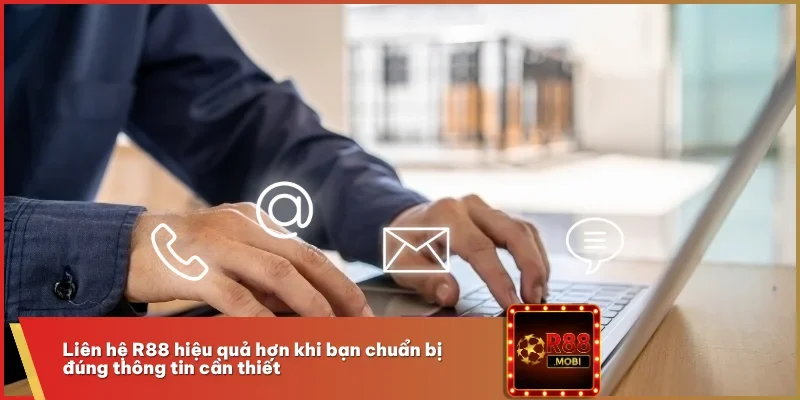 Liên hệ R88 hiệu quả hơn khi bạn chuẩn bị đúng thông tin cần thiết