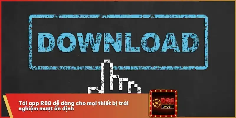 Tải App R88 dễ dàng cho mọi thiết bị trải nghiệm mượt ổn định