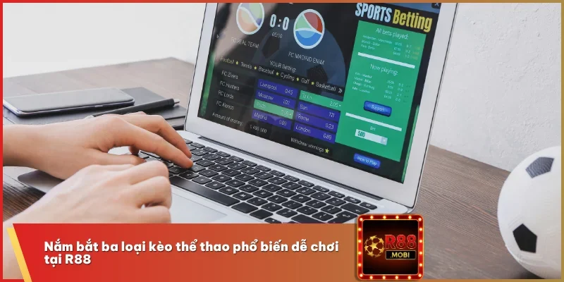 Nắm bắt ba loại kèo thể thao phổ biến dễ chơi tại R88
