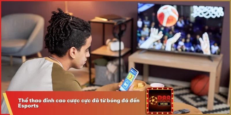 Thể thao đỉnh cao cược cực đã từ bóng đá đến Esports